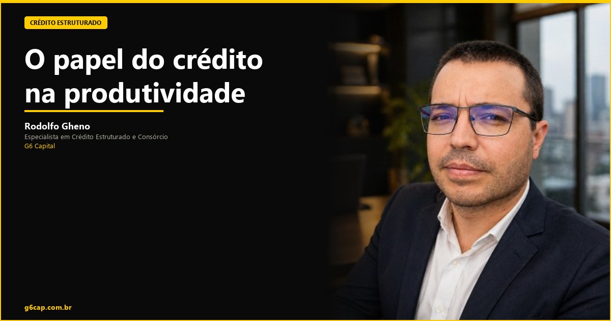 Rodolfo Gheno — O papel do crédito na produtividade | G6 Capital, Vale do Itajaí SC