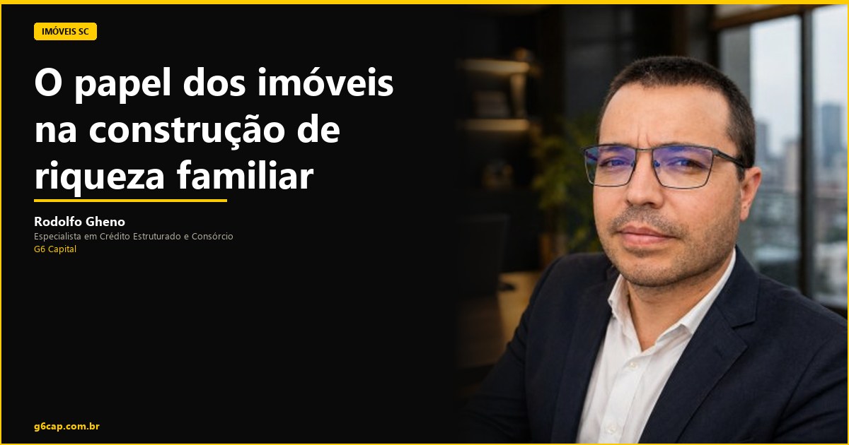 Rodolfo Gheno — O papel dos imóveis na construção de riqueza familiar | G6 Capital, Vale do Itajaí SC