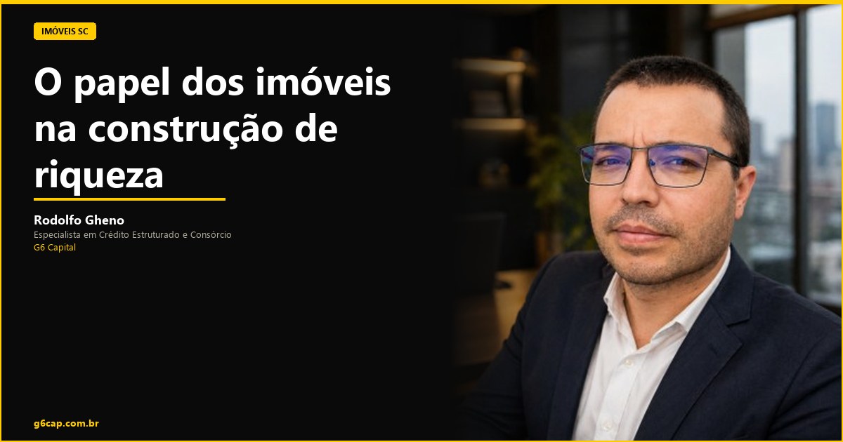 Rodolfo Gheno — O papel dos imóveis na construção de riqueza | G6 Capital, Vale do Itajaí SC