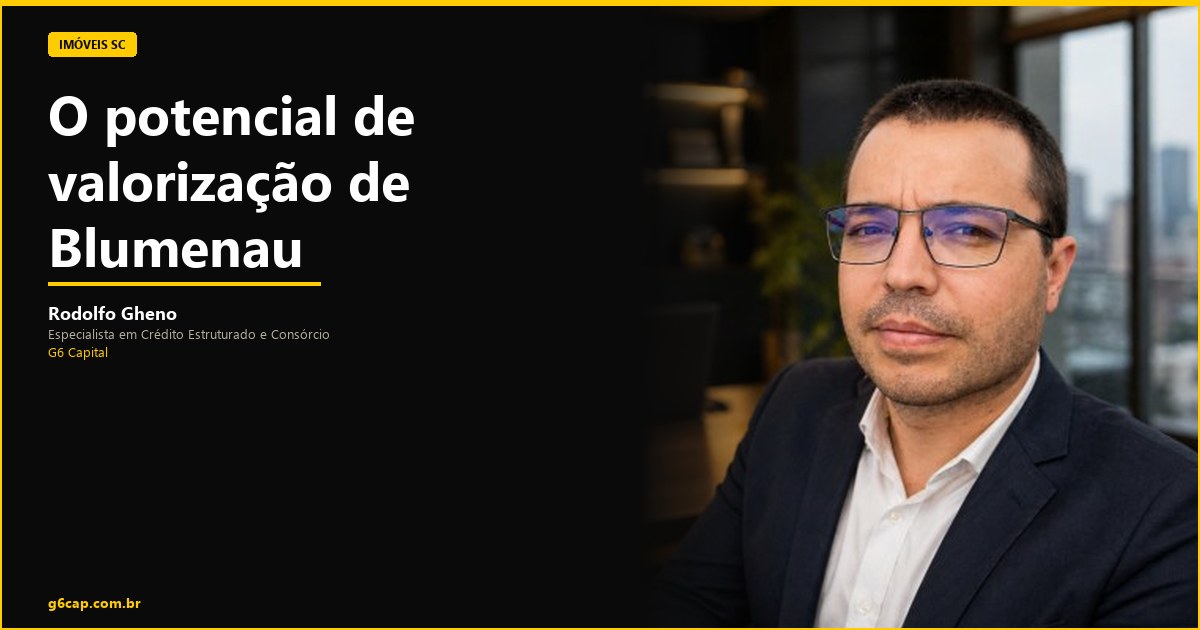 Rodolfo Gheno — O potencial de valorização de Blumenau | G6 Capital, Vale do Itajaí SC