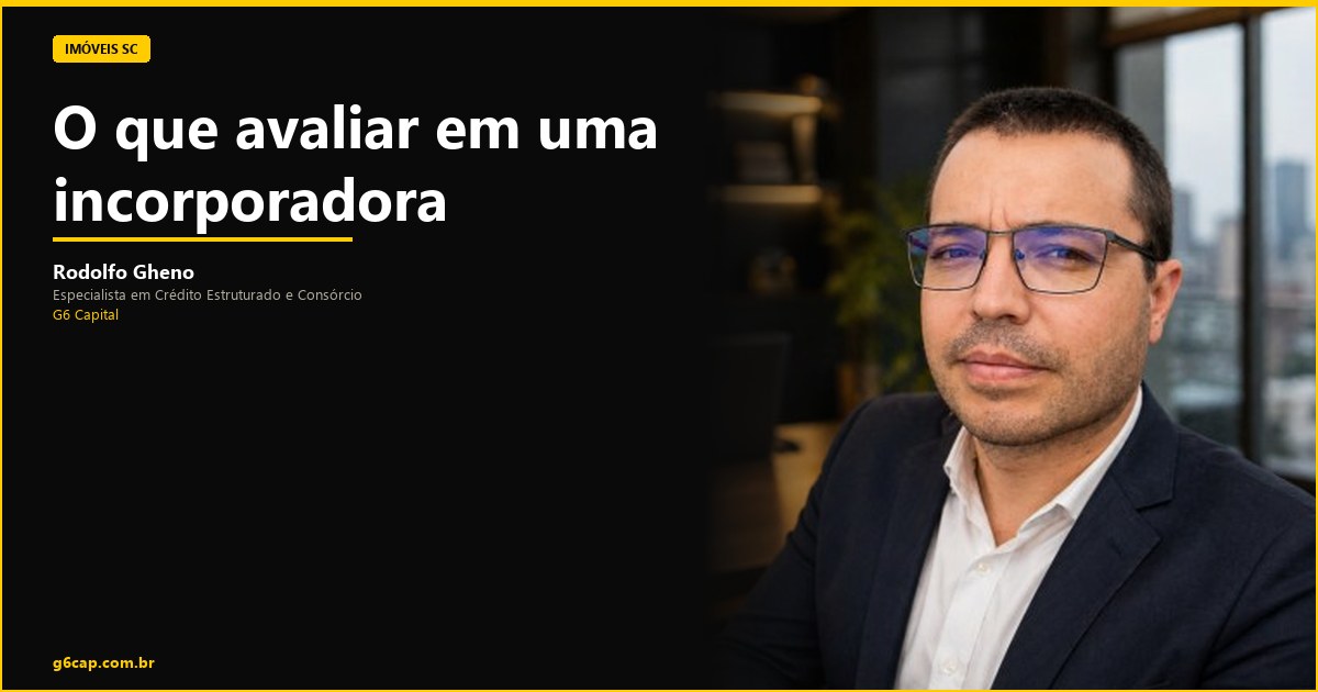Rodolfo Gheno — O que avaliar em uma incorporadora | G6 Capital, Vale do Itajaí SC