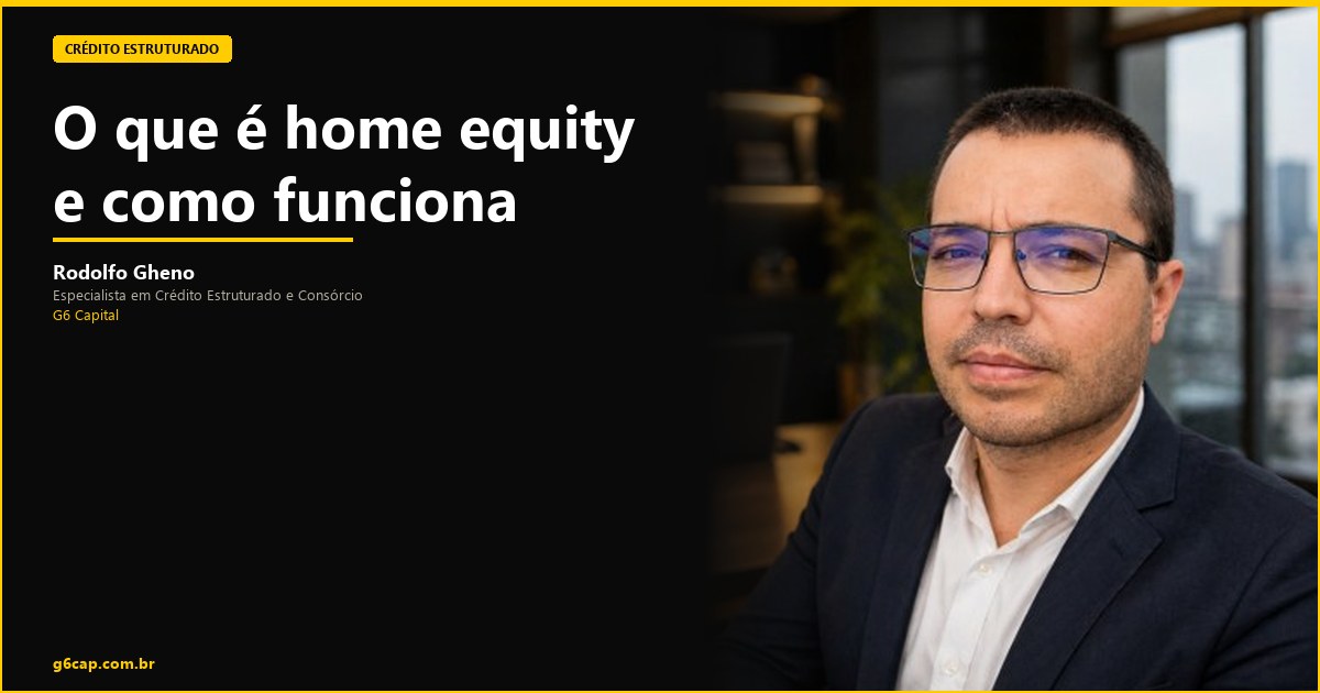 Rodolfo Gheno — O que é home equity e como funciona | G6 Capital, Vale do Itajaí SC