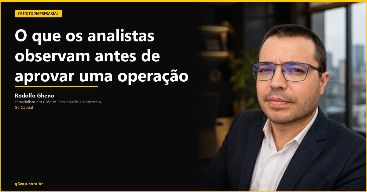 Rodolfo Gheno — O que os analistas observam antes de aprovar uma operação | G6 Capital, Vale do Itajaí SC