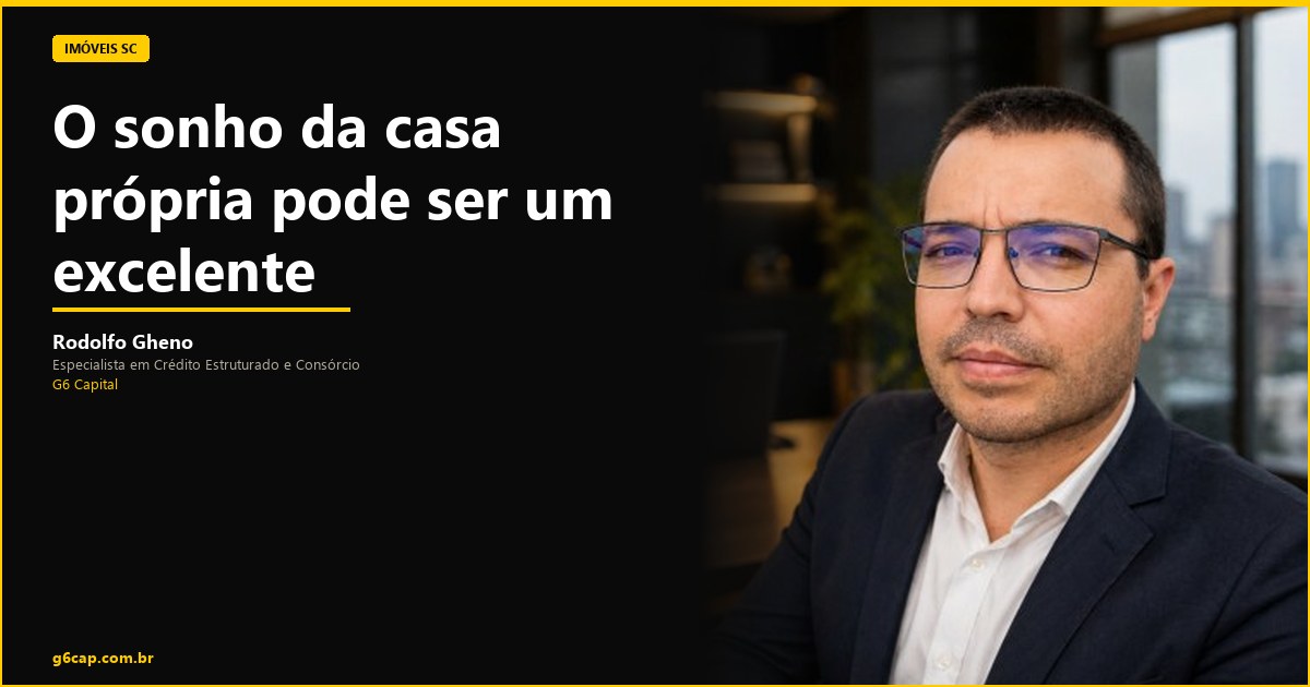 Rodolfo Gheno — O sonho da casa própria pode ser um excelente investimento? | G6 Capital, Vale do Itajaí SC