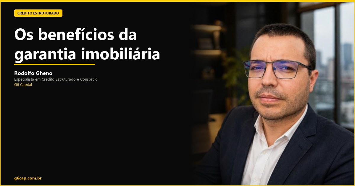 Rodolfo Gheno — Os benefícios da garantia imobiliária | G6 Capital, Vale do Itajaí SC
