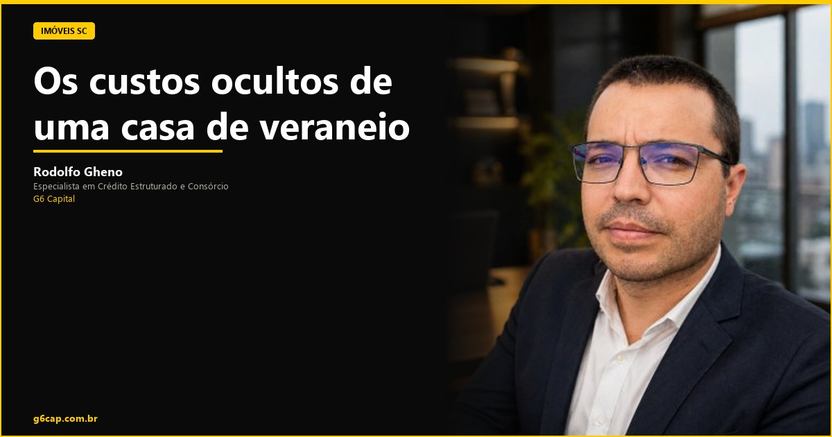 Rodolfo Gheno — Os custos ocultos de uma casa de veraneio | G6 Capital, Vale do Itajaí SC