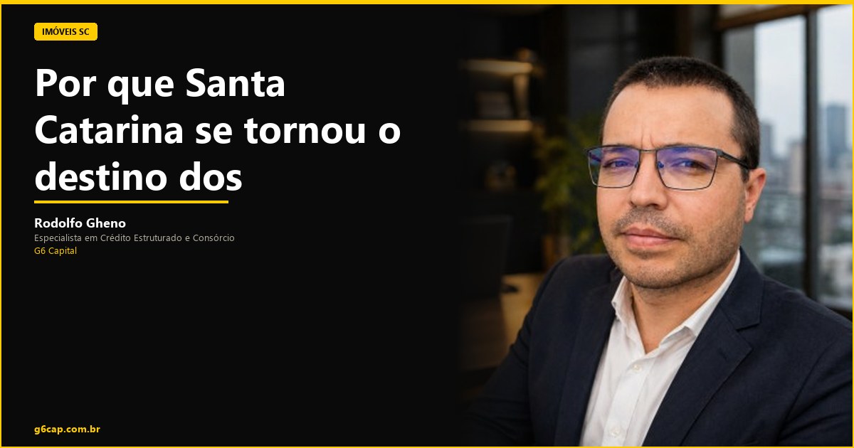Rodolfo Gheno — Por que Santa Catarina se tornou o destino dos investidores imobiliários | G6 Capital, Vale do Itajaí SC