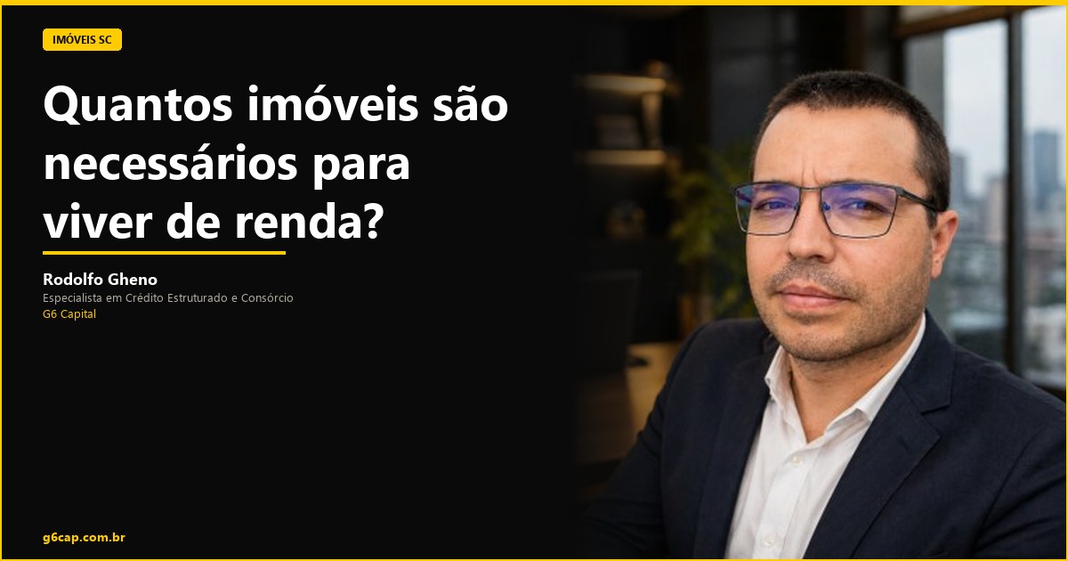 Rodolfo Gheno — Quantos imóveis são necessários para viver de renda? | G6 Capital, Vale do Itajaí SC