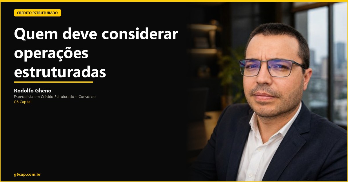 Rodolfo Gheno — Quem deve considerar operações estruturadas | G6 Capital, Vale do Itajaí SC