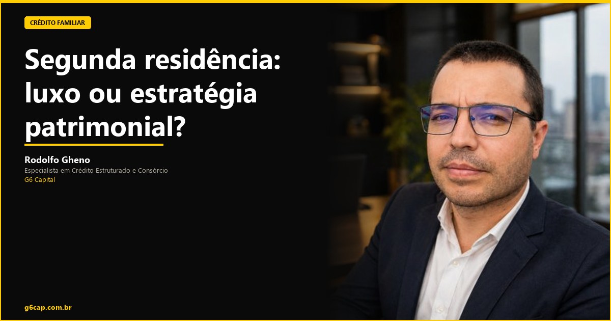 Rodolfo Gheno — Segunda residência: luxo ou estratégia patrimonial? | G6 Capital, Vale do Itajaí SC