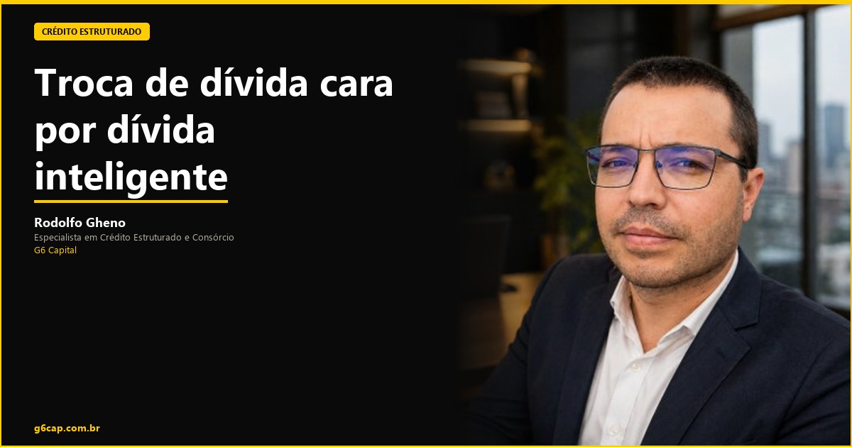 Rodolfo Gheno — Troca de dívida cara por dívida inteligente | G6 Capital, Vale do Itajaí SC
